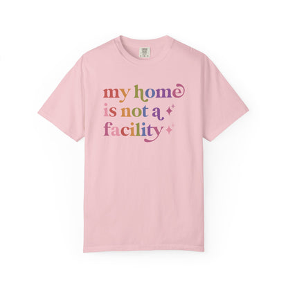 My Home is not a Facility Comfort Colors Unisex T-Shirt