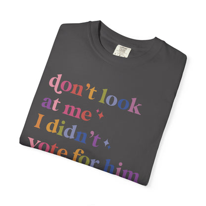 Don't Look At Me, I Didn't Vote for Him Comfort Colors Unisex T-Shirt