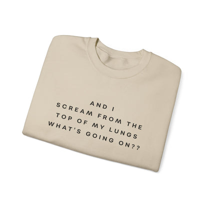And I Scream From the Top of My Lungs, What's Going On? Sweatshirt