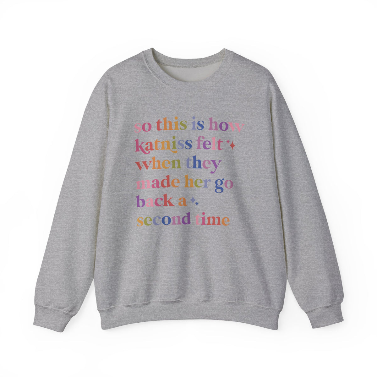 So This Is How Katniss Felt When They Made Her Go Back a Second Time Sweatshirt