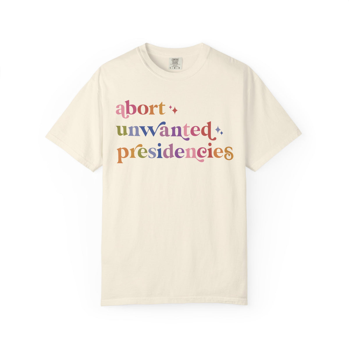 Abort Unwanted Presidencies Comfort Colors Unisex T-Shirt