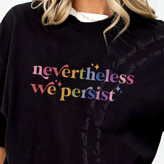 Nevertheless We Persist Care & Resist progressive t-shirt in Black