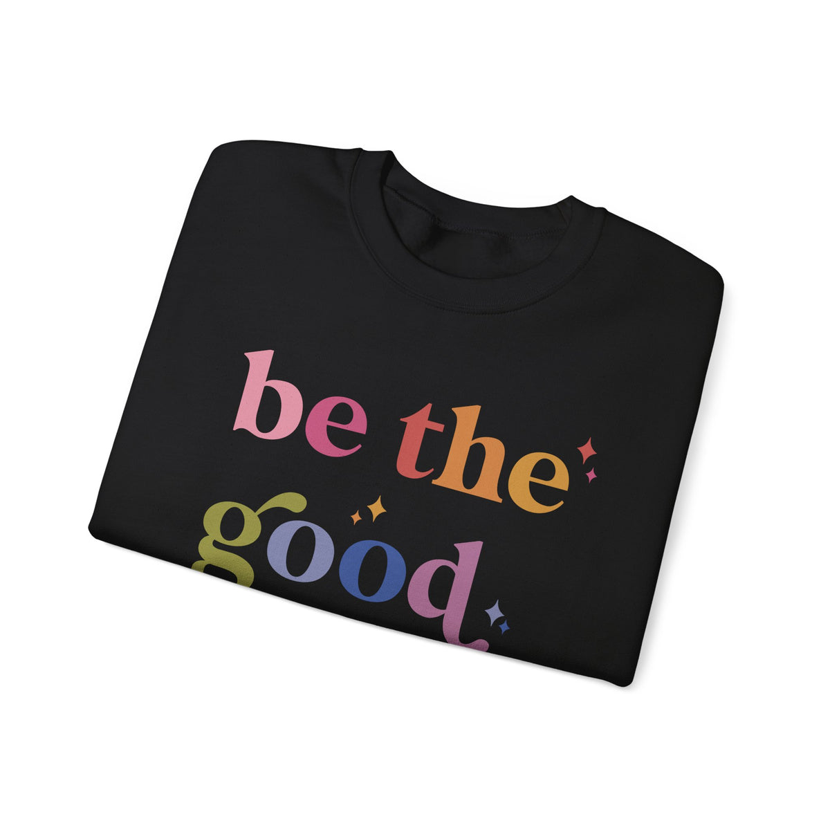 Be the Good Sweatshirt