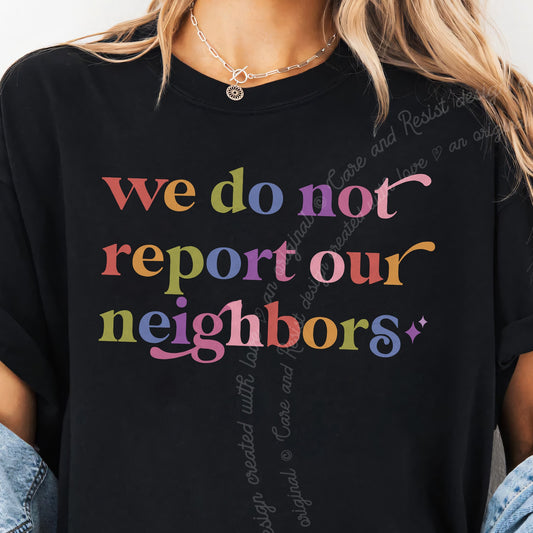 We Do not Report Our Neighbors Care & Resist progressive t-shirt in Black