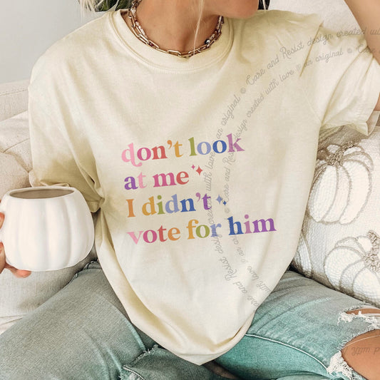 Don't Look At Me, I Didn't Vote for Him Care & Resist progressive t-shirt in Ivory