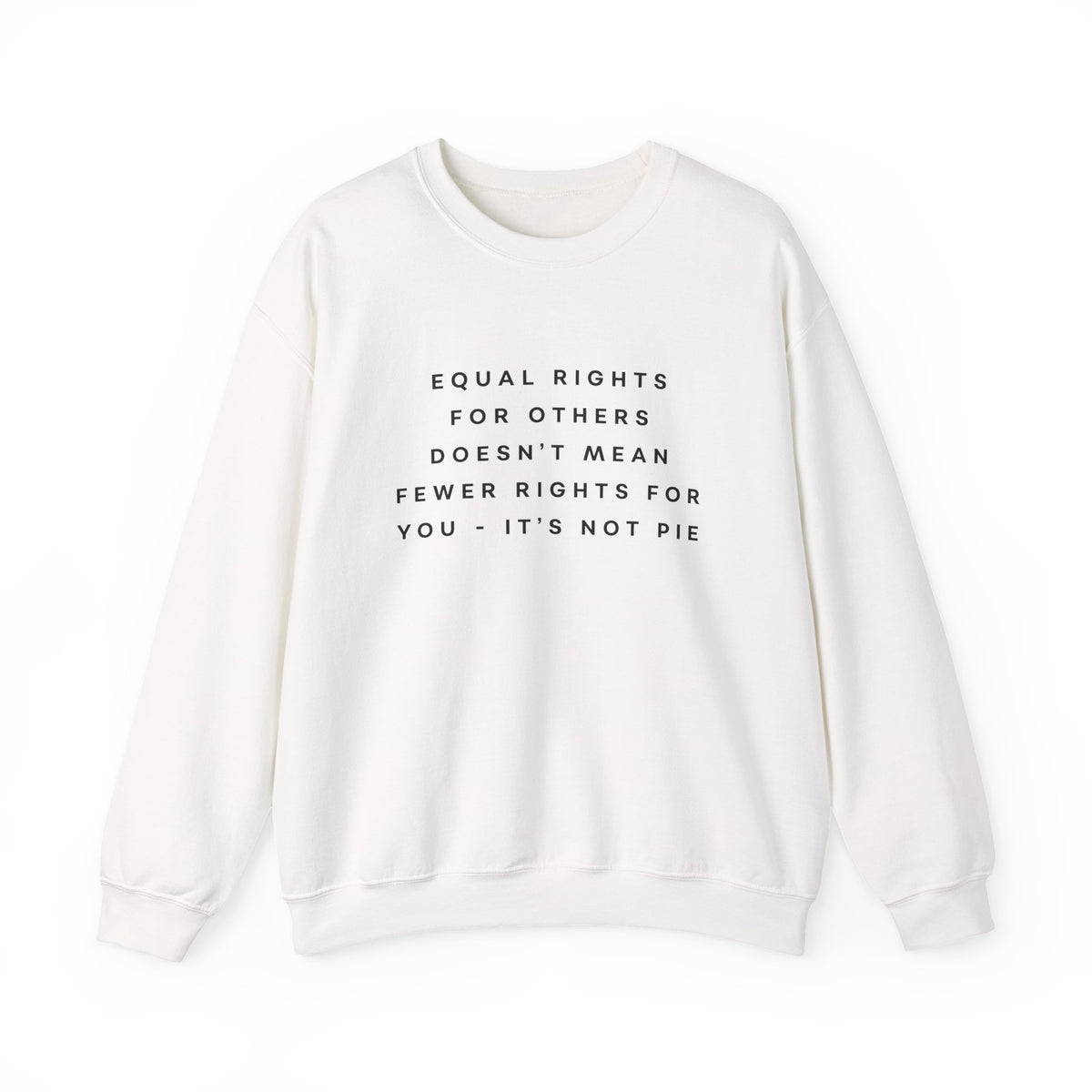 Equal Rights for Others Doesn't Mean Fewer Rights for You, It's Not Pie Sweatshirt