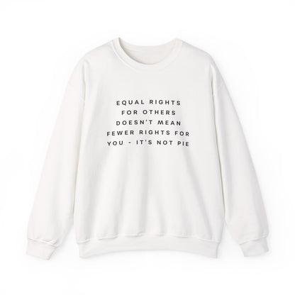 Equal Rights for Others Doesn't Mean Fewer Rights for You, It's Not Pie Sweatshirt