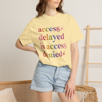 Access Delayed is Access Denied Care & Resist rainbow Comfort Colors tee