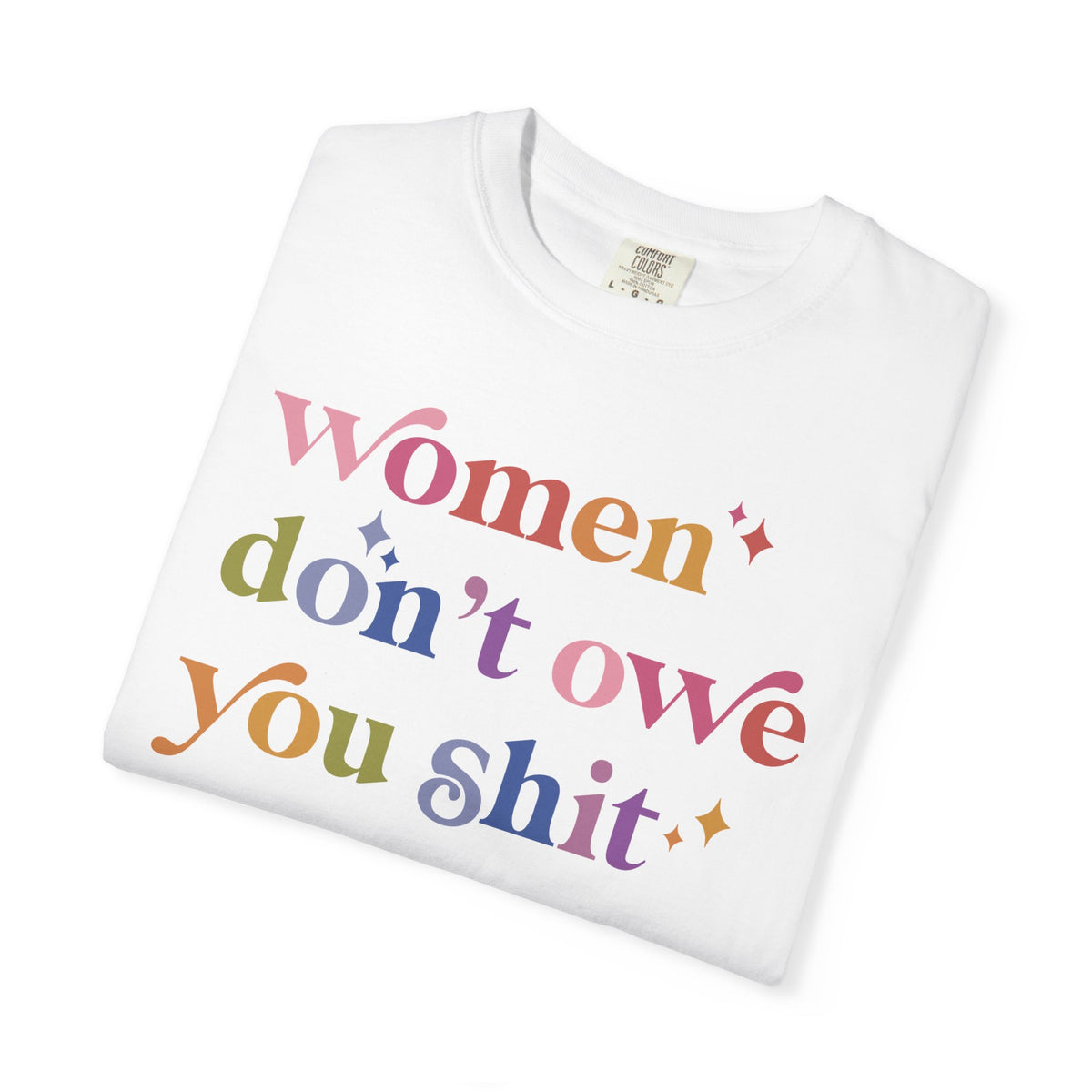 Women Don't Owe You Shit Comfort Colors Unisex T-Shirt
