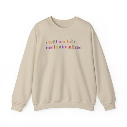 I Will not Be Institutionalized Sweatshirt
