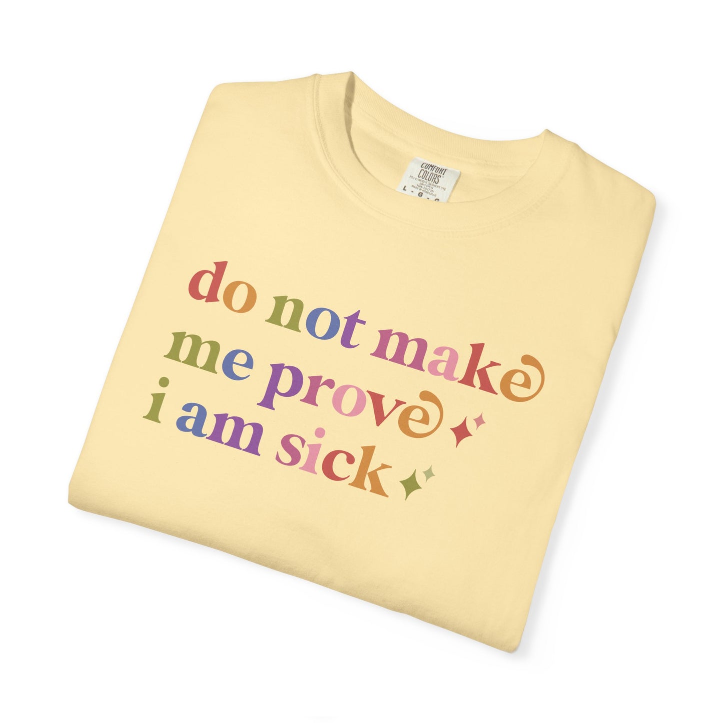 Do not Make Me Prove I Am Sick Care & Resist rainbow Comfort Colors tee