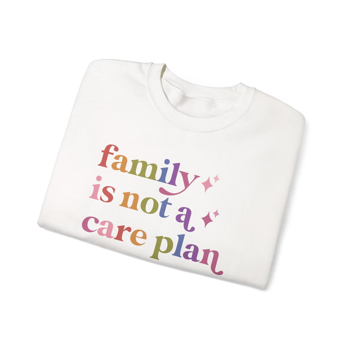 Family is not a Care Plan Sweatshirt