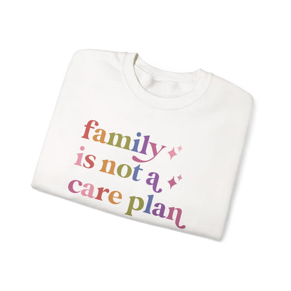 Family is not a Care Plan Sweatshirt