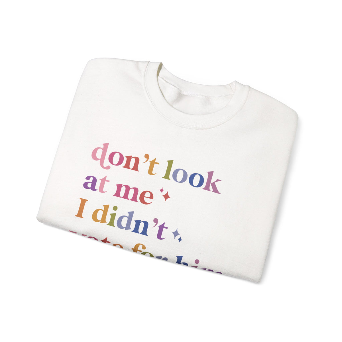 Don't Look At Me, I Didn't Vote for Him Sweatshirt