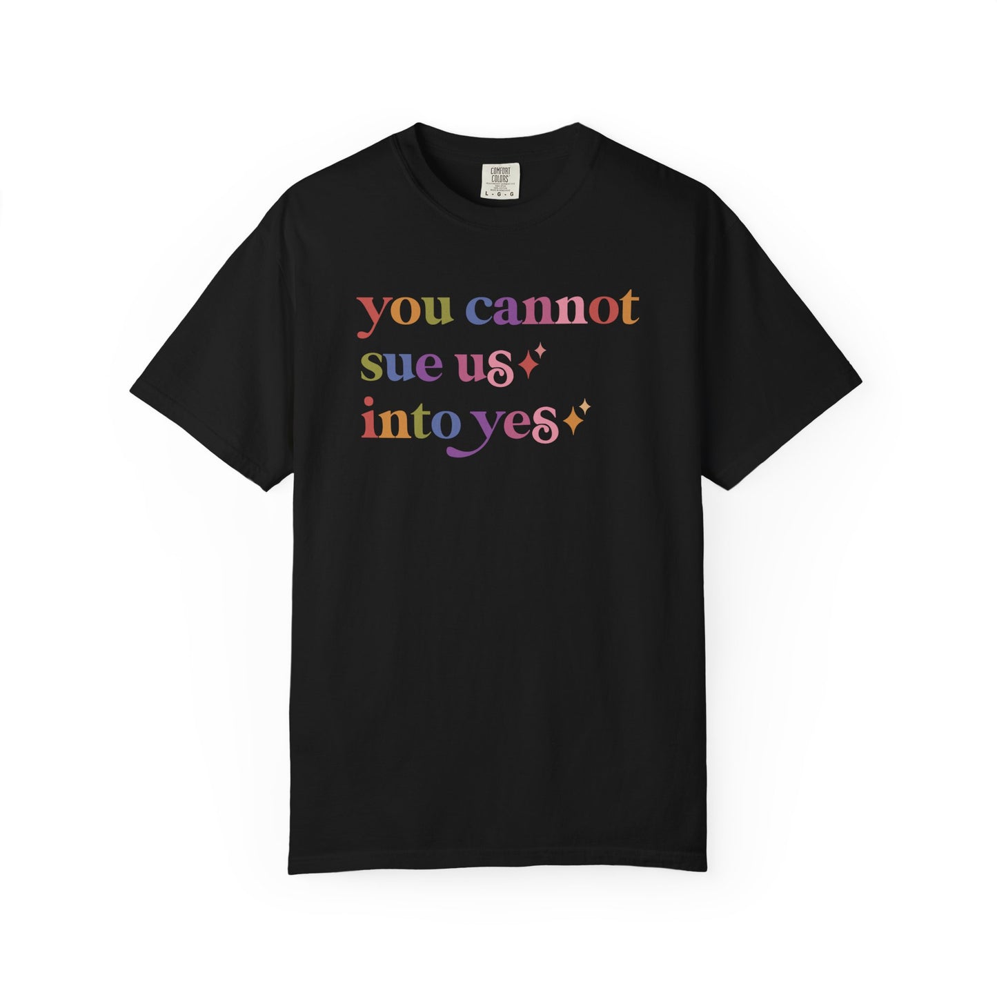 You Cannot Sue Us Into Yes Comfort Colors Unisex T-Shirt