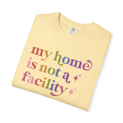 My Home is not a Facility Comfort Colors Unisex T-Shirt