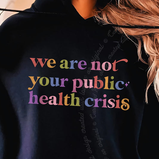 We are not Your Public Health Crisis Care & Resist Gildan hoodie in Black