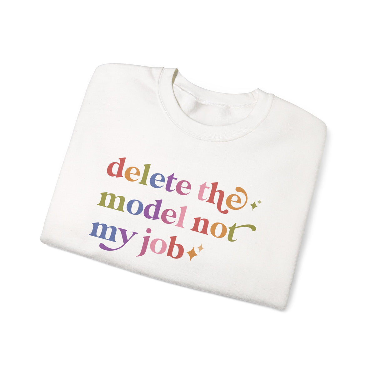Delete the Model not My Job Sweatshirt