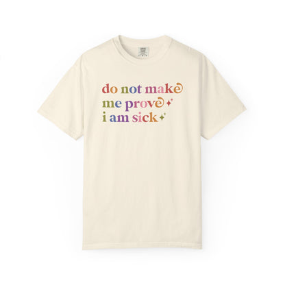Do not Make Me Prove I Am Sick Care & Resist rainbow Comfort Colors tee