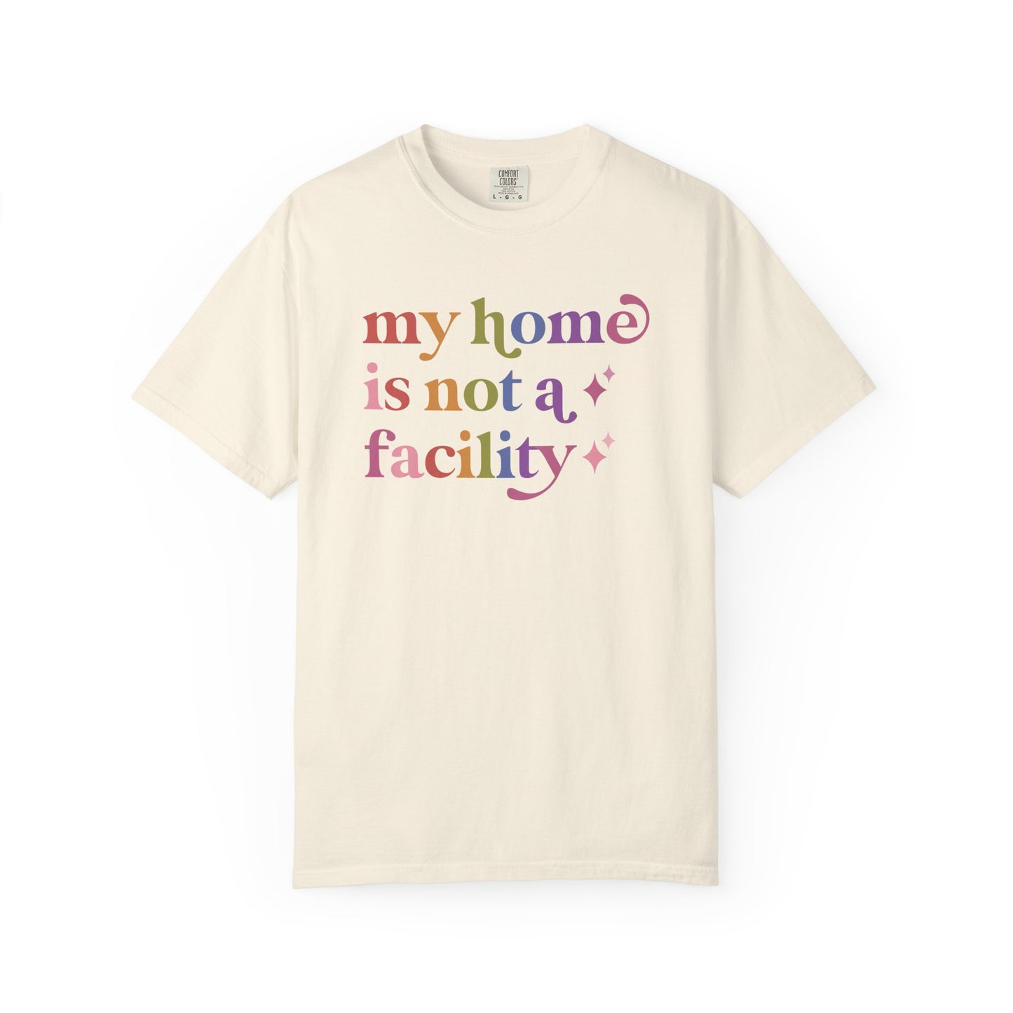 My Home is not a Facility Comfort Colors Unisex T-Shirt