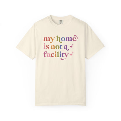 My Home is not a Facility Comfort Colors Unisex T-Shirt