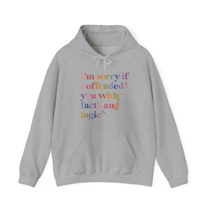 I'm Sorry If I Offended You With Facts and Logic Hoodie
