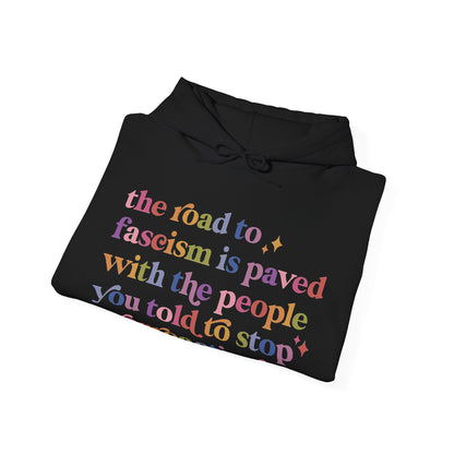 The Road to Fascism Is Paved With the People You Told to Stop Overreacting Hoodie