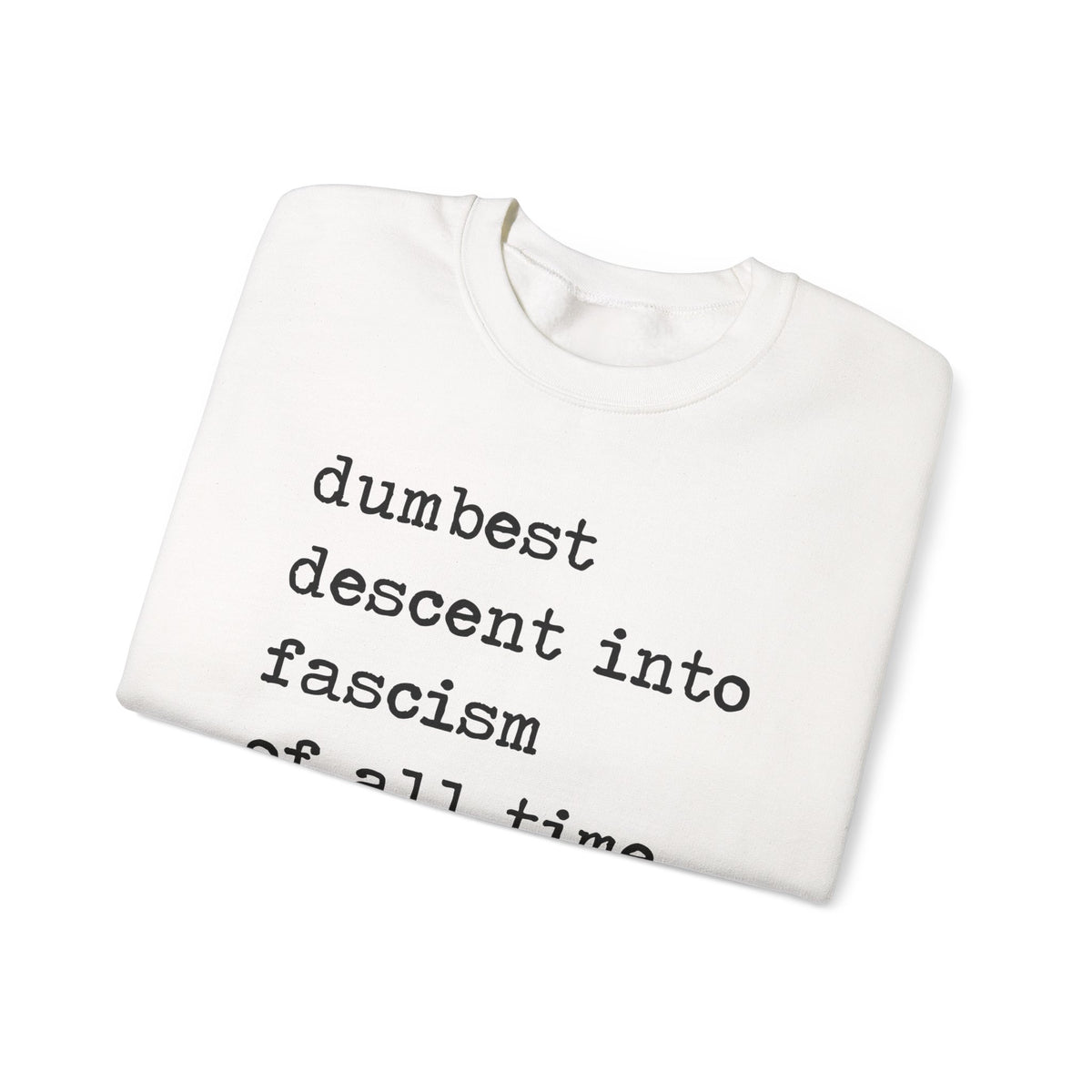 Dumbest Descent Into Fascism of All Time Sweatshirt