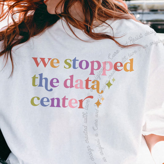 We Stopped the Data Center Care & Resist progressive t-shirt in White