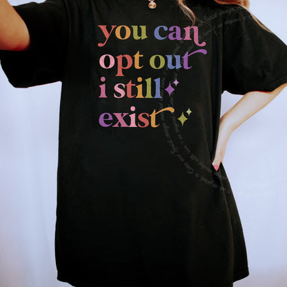You Can Opt Out I Still Exist Care & Resist progressive t-shirt in Black