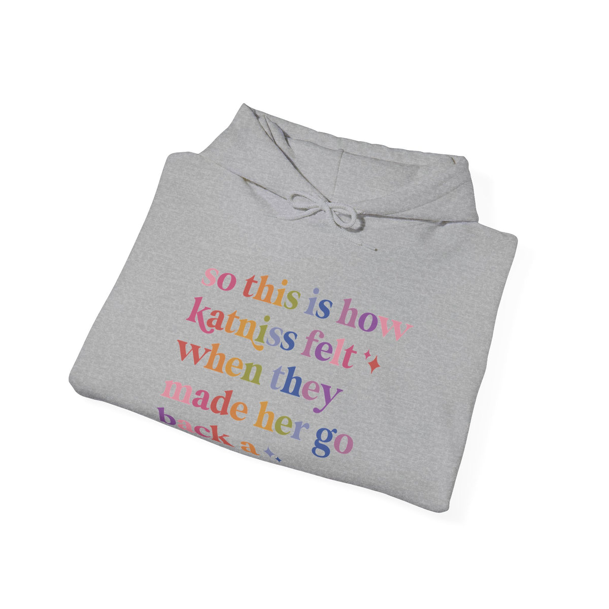 So This Is How Katniss Felt When They Made Her Go Back a Second Time Hoodie