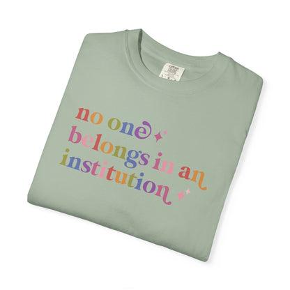 No One Belongs in an Institution Comfort Colors Unisex T-Shirt