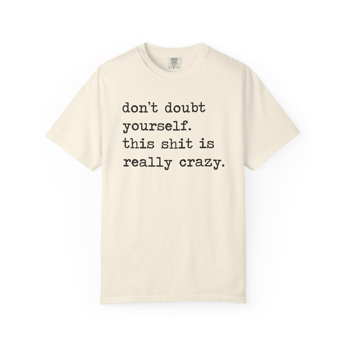 Don't Doubt Yourself, This Shit Is Really Crazy Comfort Colors Unisex T-Shirt