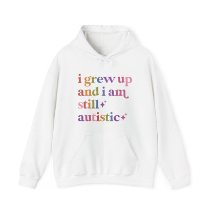 I Grew Up and I Am Still Autistic Hoodie