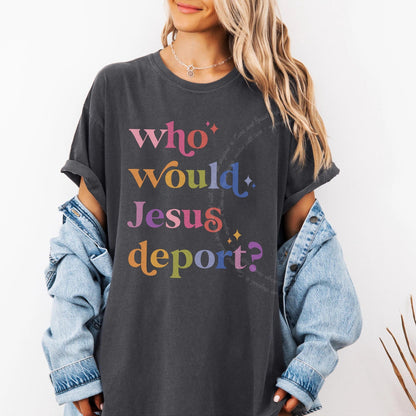 Who Would Jesus Deport? Care & Resist progressive t-shirt in Graphite