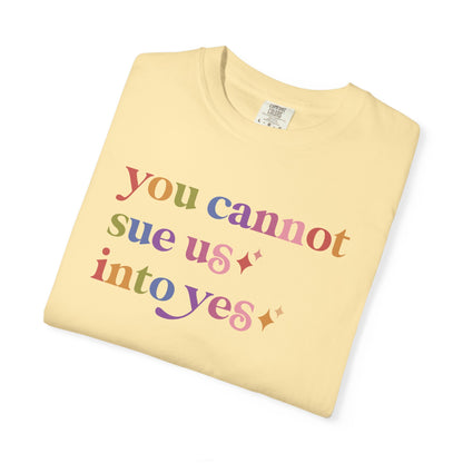 You Cannot Sue Us Into Yes Comfort Colors Unisex T-Shirt
