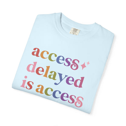 Access Delayed is Access Denied Care & Resist rainbow Comfort Colors tee