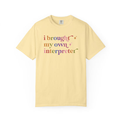 I Brought My Own Interpreter Comfort Colors Unisex T-Shirt