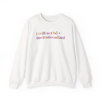 I Will not Be Institutionalized Sweatshirt