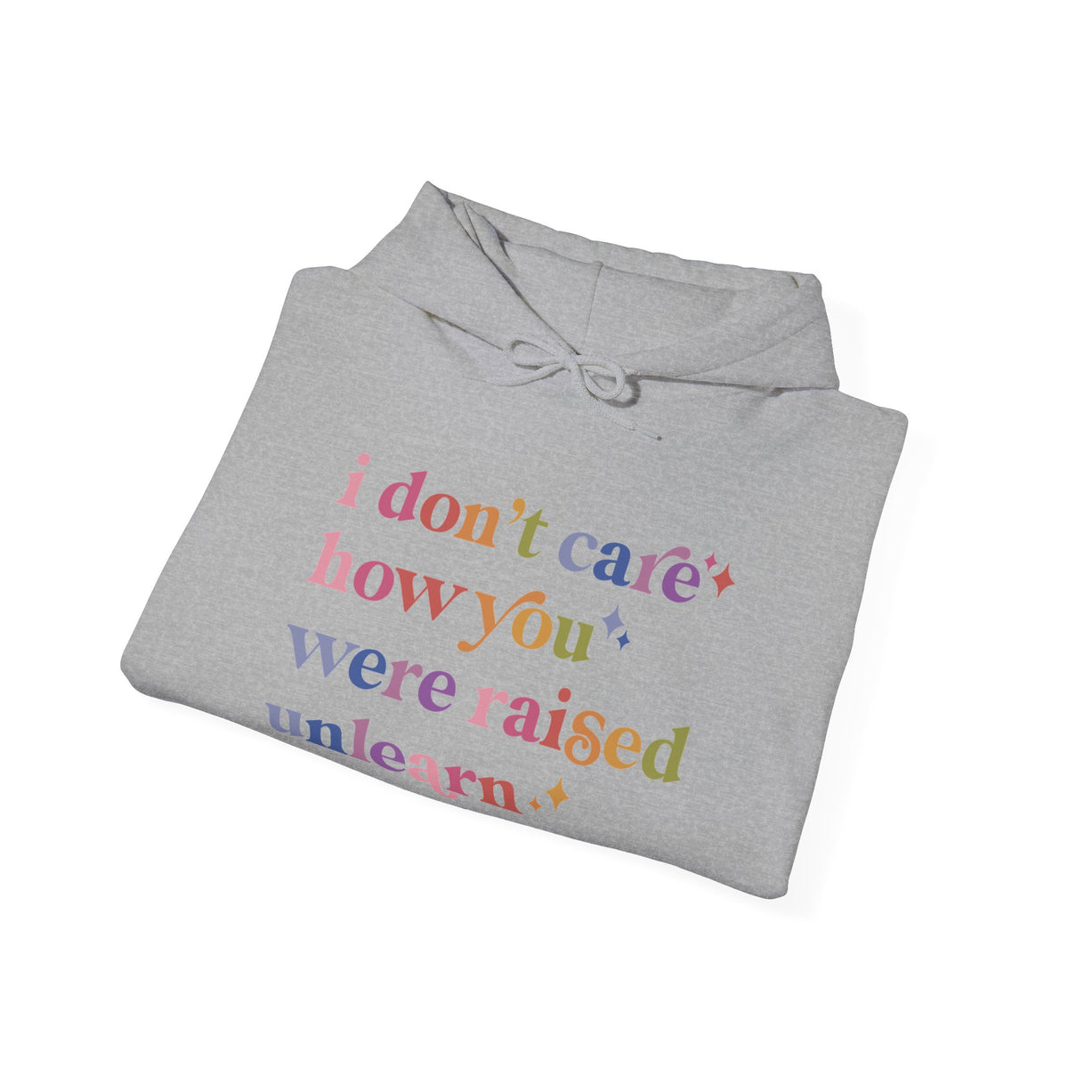I Don't Care How You Were Raised, Unlearn That Shit Hoodie