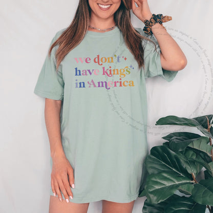 We Don't Have Kings in America Care & Resist progressive t-shirt in Bay