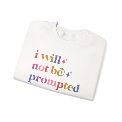 I Will not Be Prompted Sweatshirt