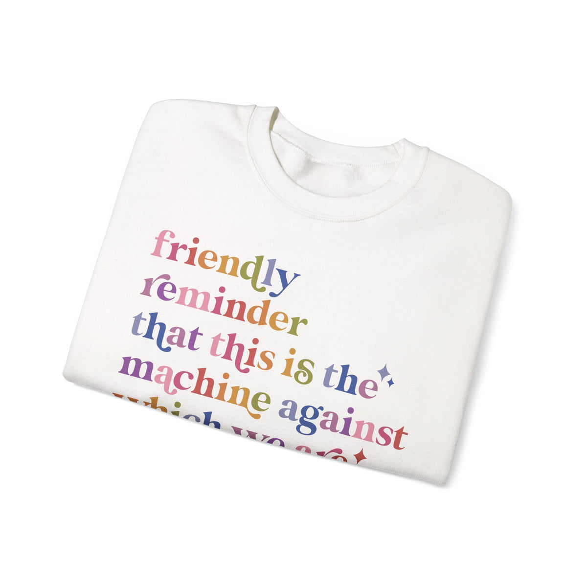 Friendly Reminder That This Is the Machine Against Which We Are Supposed to Be Raging Sweatshirt