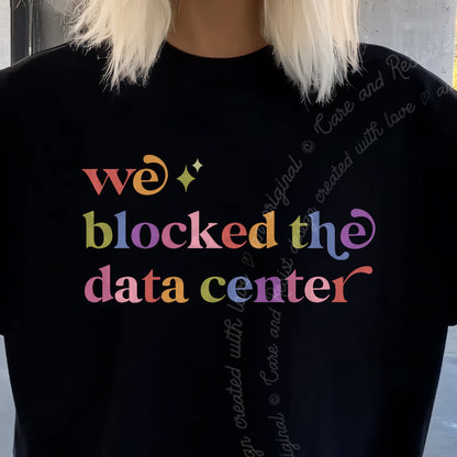 We Blocked the Data Center Care & Resist progressive t-shirt in Black