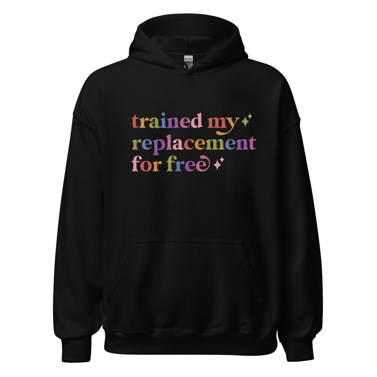Trained My Replacement for Free Care & Resist Gildan hoodie in Black