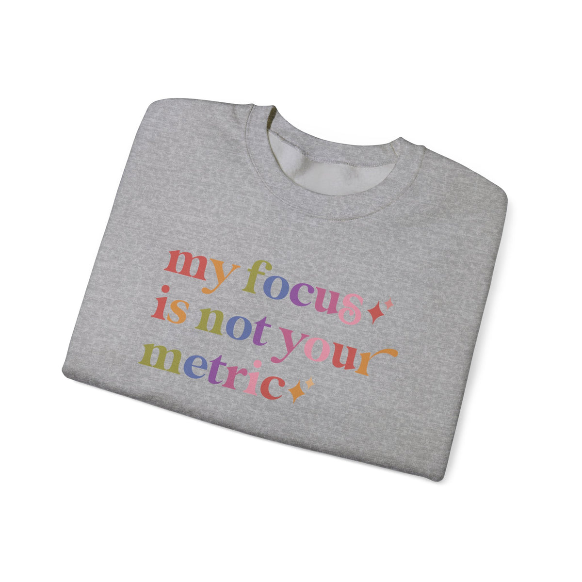 My Focus is not Your Metric Sweatshirt