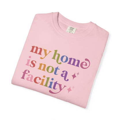 My Home is not a Facility Comfort Colors Unisex T-Shirt