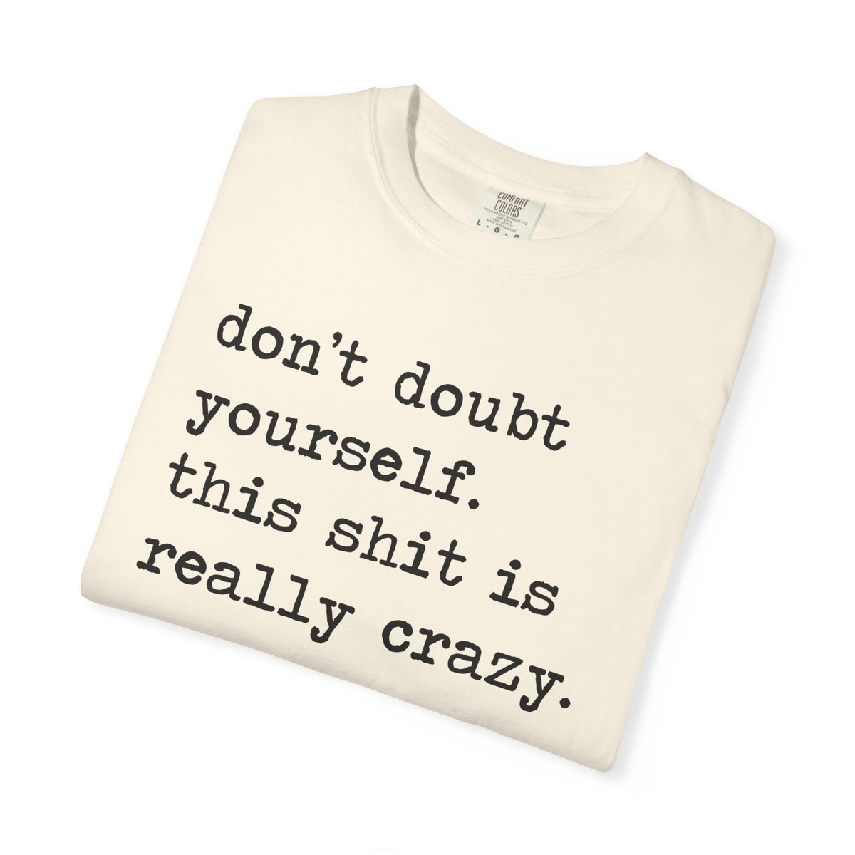 Don't Doubt Yourself, This Shit Is Really Crazy Comfort Colors Unisex T-Shirt