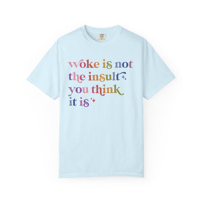 Woke Is Not the Insult You Think It Is Comfort Colors Unisex T-Shirt