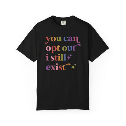 You Can Opt Out I Still Exist Comfort Colors Unisex T-Shirt